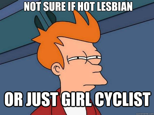 Not sure if hot lesbian or just girl cyclist - Not sure if hot lesbian or just girl cyclist  Futurama Fry