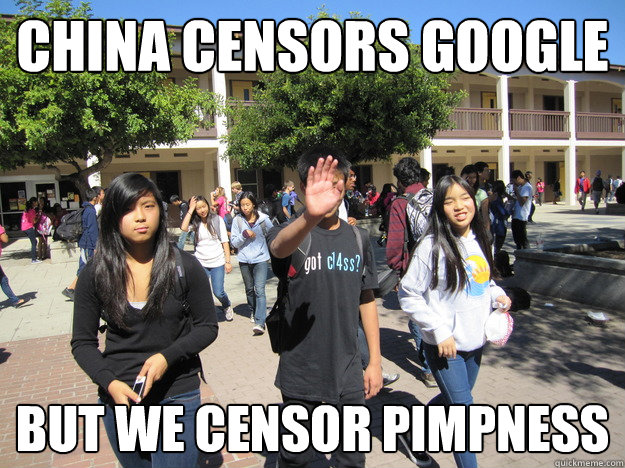 China Censors Google But We Censor Pimpness - China Censors Google But We Censor Pimpness  CENSORSHIP