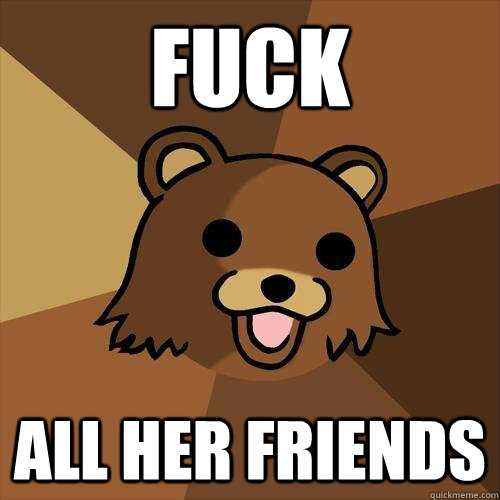 Fuck  All Her Friends  Pedobear