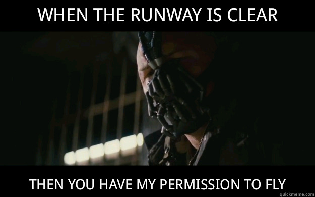 When the runway is clear Then you have my permission to fly  Badass Bane