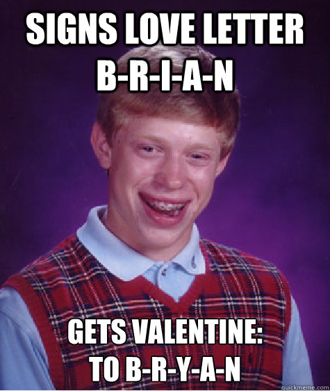 signs love letter B-r-i-a-n gets Valentine: 
to b-r-y-a-n  Bad Luck Brian