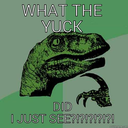 WHAT THE YUCK DID I JUST SEE?!?!?!?!?! Philosoraptor