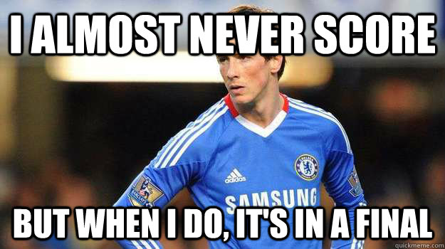 I almost never score BUT WHEN I DO, it's in a final  Fernando Torres