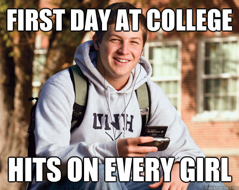 First day at college Hits on every girl  College Freshman