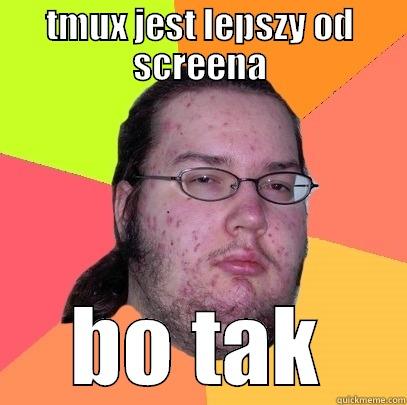 TMUX JEST LEPSZY OD SCREENA BO TAK Butthurt Dweller