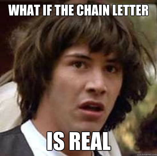 WHAT IF THE CHAIN LETTER IS REAL - WHAT IF THE CHAIN LETTER IS REAL  conspiracy keanu