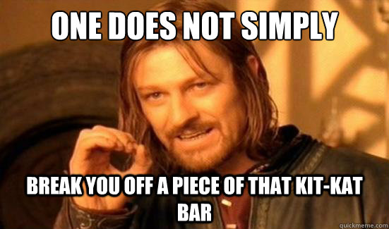 One Does Not Simply Break you off a piece of that Kit-Kat Bar  Boromir