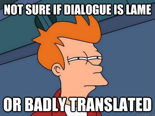 Not sure if dialogue is lame or badly translated  Futurama Fry