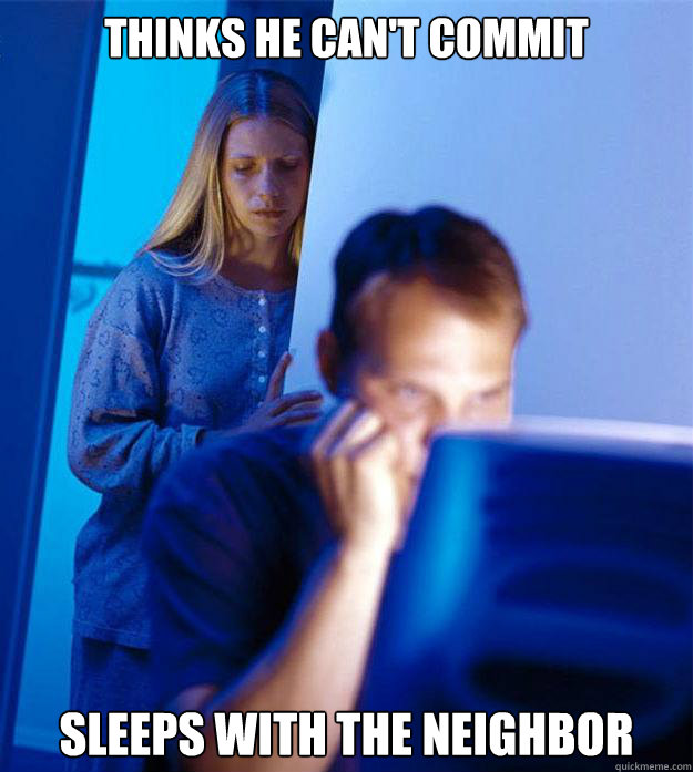 Thinks he can't commit Sleeps with the neighbor  Redditors Wife