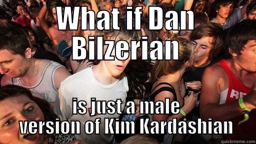 WHAT IF DAN BILZERIAN IS JUST A MALE VERSION OF KIM KARDASHIAN Sudden Clarity Clarence