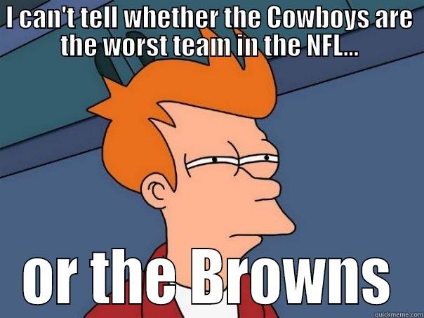 I CAN'T TELL WHETHER THE COWBOYS ARE THE WORST TEAM IN THE NFL... OR THE BROWNS Futurama Fry