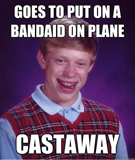 Goes to put on a bandaid on plane Castaway  Bad Luck Brian