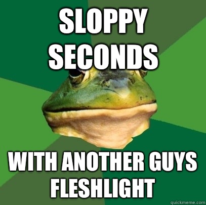 Sloppy seconds With another guys fleshlight  Foul Bachelor Frog