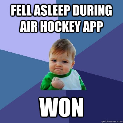 fell asleep during air hockey app won - fell asleep during air hockey app won  Success Kid