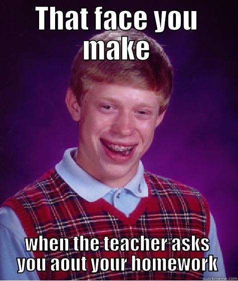 THAT FACE YOU MAKE WHEN THE TEACHER ASKS YOU AOUT YOUR HOMEWORK Bad Luck Brian