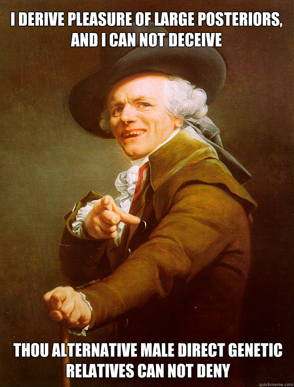 I derive pleasure of large Posteriors, And I can not deceive Thou alternative male direct genetic relatives can not deny  Joseph Ducreux