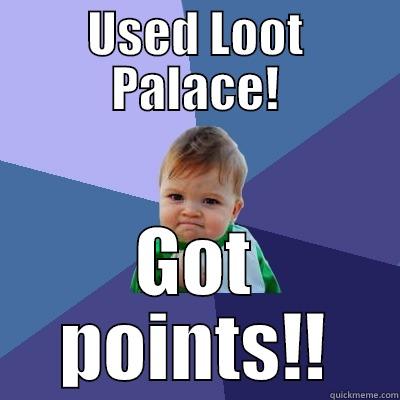 USED LOOT PALACE! GOT POINTS!! Success Kid