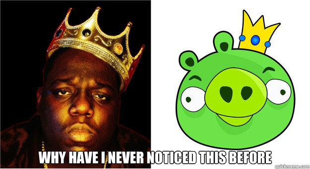  Why have I never noticed this before -  Why have I never noticed this before  Biggie Smalls and Angry Birds