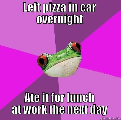 LEFT PIZZA IN CAR OVERNIGHT ATE IT FOR LUNCH AT WORK THE NEXT DAY Foul Bachelorette Frog