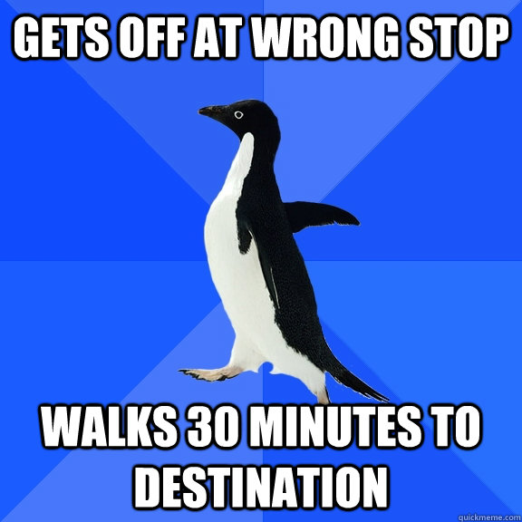 Gets off at wrong stop walks 30 minutes to destination  - Gets off at wrong stop walks 30 minutes to destination   Socially Awkward Penguin