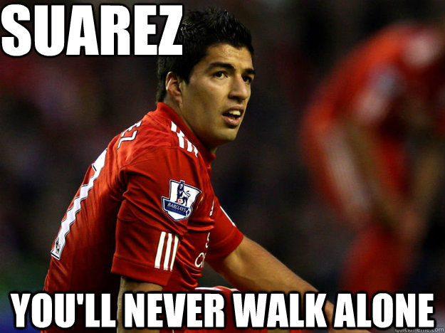 SUAREZ YOU'LL NEVER WALK ALONE  Suarez