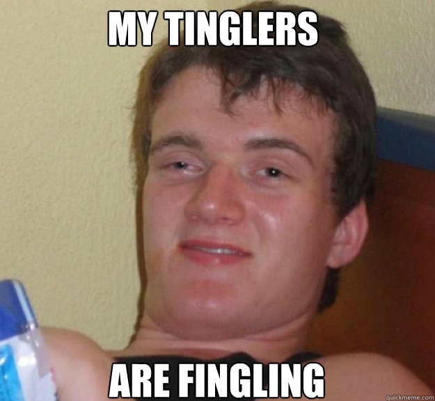 my tinglers  are fingling  - my tinglers  are fingling   ten guy