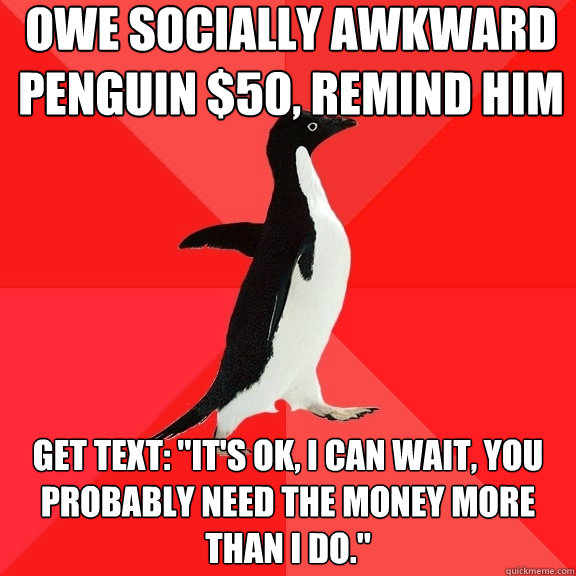 Owe Socially Awkward Penguin $50, remind him Get text: 