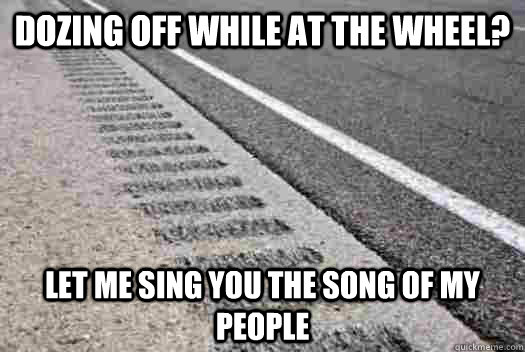 dozing off while at the wheel? let me sing you the song of my people - dozing off while at the wheel? let me sing you the song of my people  Misc