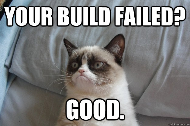 Your build failed? GOOD. - Your build failed? GOOD.  Misc