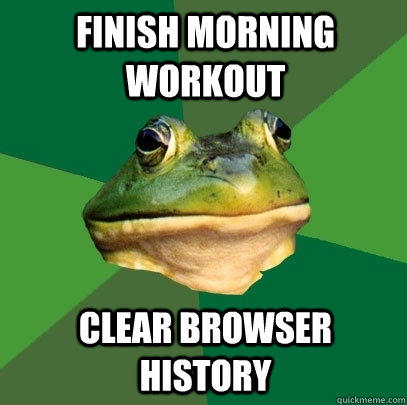 finish morning workout Clear browser history  