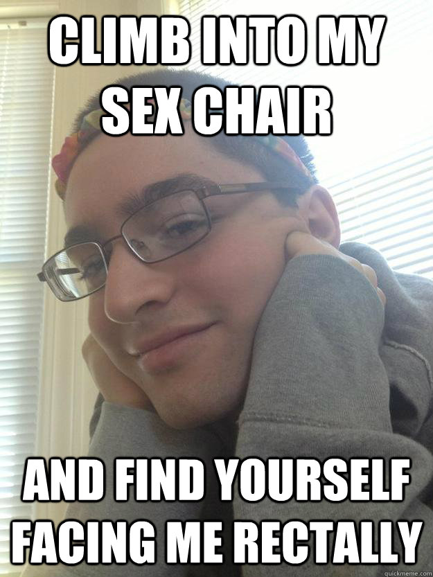 Climb Into My Sex Chair And Find Yourself Facing Me Rectally Mama Fabs Meme Quickmeme