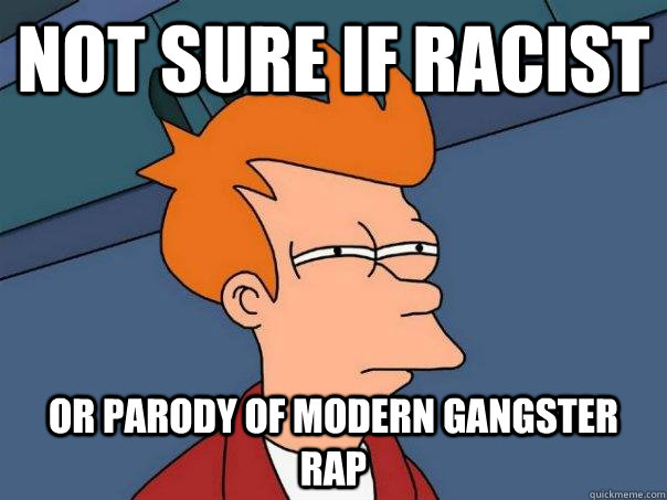 Not sure if racist or parody of modern gangster rap - Not sure if racist or parody of modern gangster rap  Futurama Fry