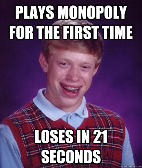 Plays Monopoly for the first time loses in 21 seconds  Bad Luck Brian