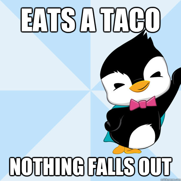 Eats a taco nothing falls out - Eats a taco nothing falls out  Life Pro Penny