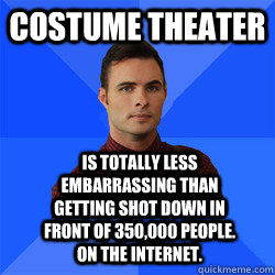 Costume theater is totally less embarrassing than getting shot down in front of 350,000 people. On the internet.  Socially Awkward Darcy