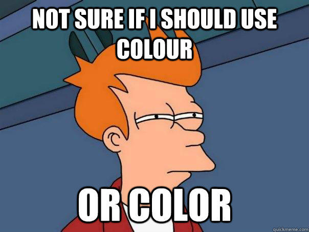 Not sure if I should use colour Or color  Futurama Fry