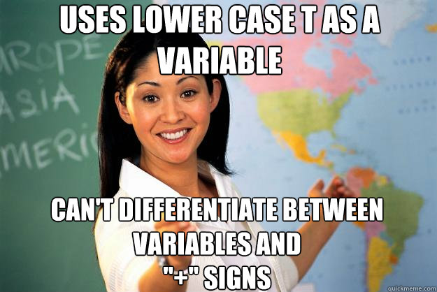 Uses lower case t as a variable can't differentiate between variables and 
