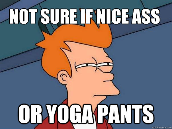 Not sure if nice ass or yoga pants - Not sure if nice ass or yoga pants  Futurama Fry