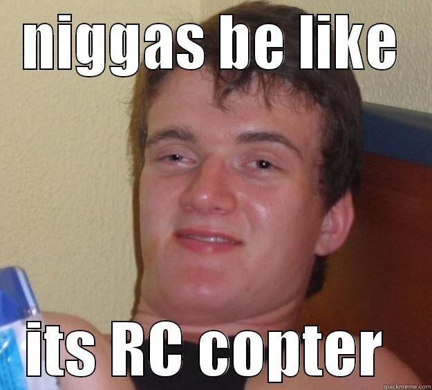 NIGGAS BE LIKE ITS RC COPTER  10 Guy