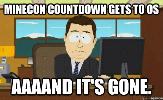 Minecon countdown gets to 0s AAAAND it's gone.  aaaand its gone