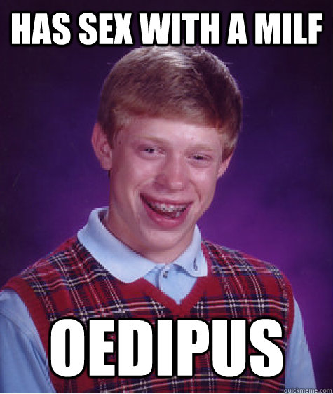 Has sex with a MILF Oedipus - Has sex with a MILF Oedipus  Bad Luck Brian