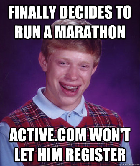 finally decides to run a marathon Active.com won't let him register   Bad Luck Brian