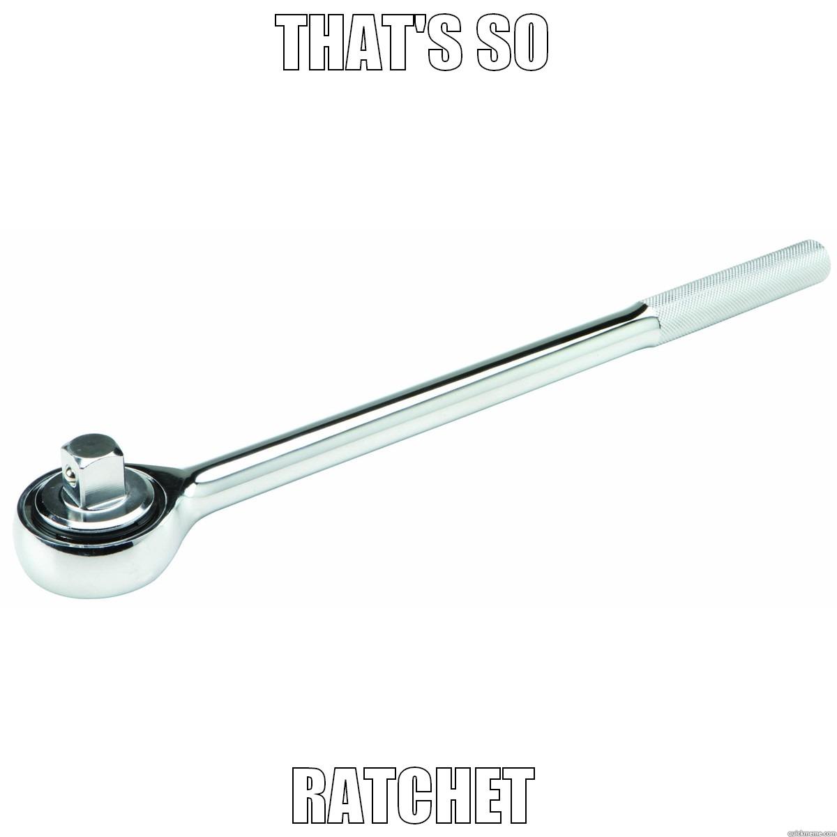 THAT'S SO RATCHET Misc