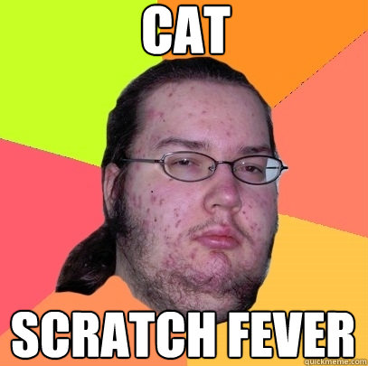 Cat Scratch Fever - Cat Scratch Fever  Butthurt Dweller