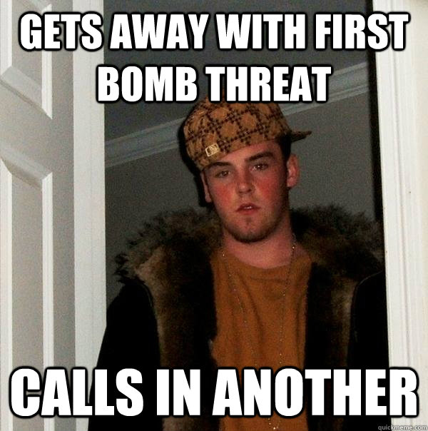 gets away with first bomb threat calls in another - gets away with first bomb threat calls in another  Scumbag Steve