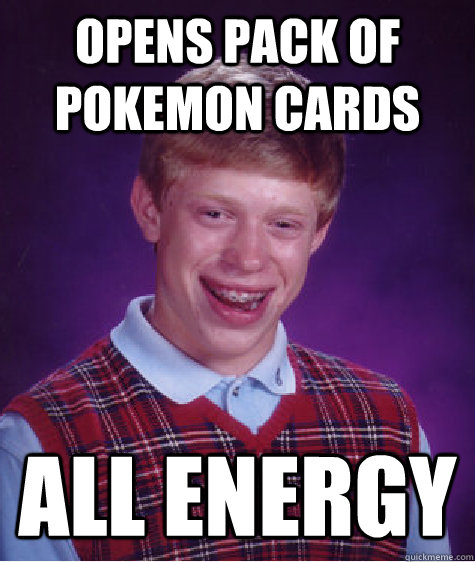 Opens pack of pokemon cards All energy  Bad Luck Brian