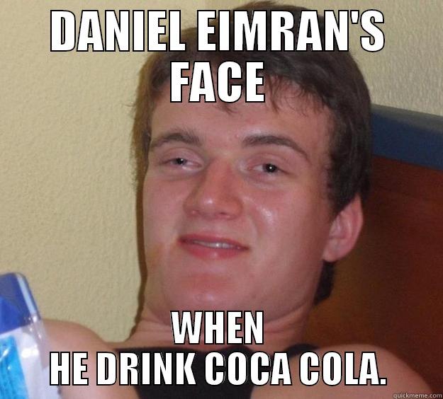 DANIEL EIMRAN'S FACE WHEN HE DRINK COCA COLA. 10 Guy