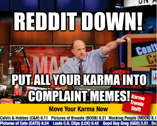 Reddit down! Put all your karma into complaint memes!  Mad Karma with Jim Cramer