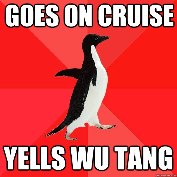 goes on cruise yells wu tang  Socially Awesome Penguin