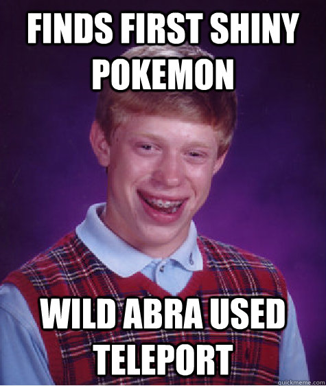 Finds first shiny pokemon wild abra used teleport  Bad Luck Brian